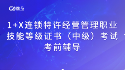 逸马1+X连锁特许经营管理职业技能等级证书（中级）考前辅导